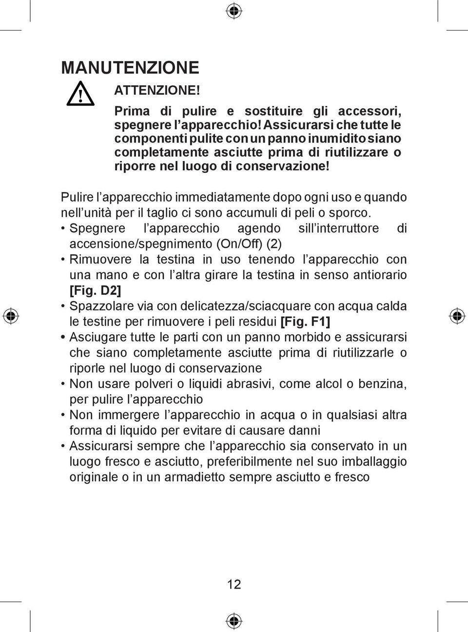 Pulire l apparecchio immediatamente dopo ogni uso e quando nell unità per il taglio ci sono accumuli di peli o sporco.