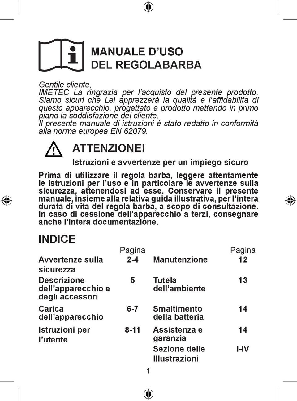 Il presente manuale di istruzioni è stato redatto in conformità alla norma europea EN 62079. ATTENZIONE!