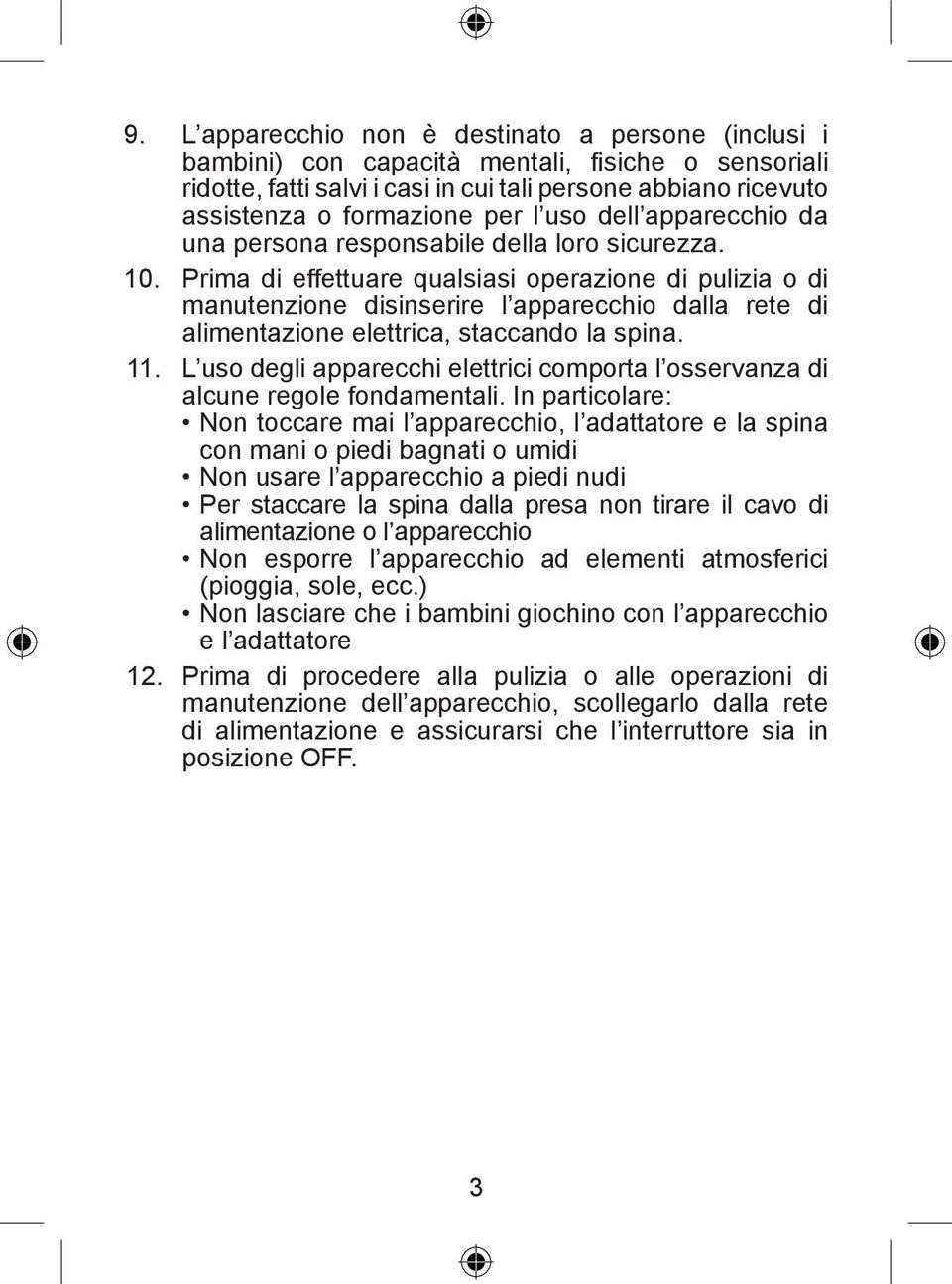 Prima di effettuare qualsiasi operazione di pulizia o di manutenzione disinserire l apparecchio dalla rete di alimentazione elettrica, staccando la spina. 11.