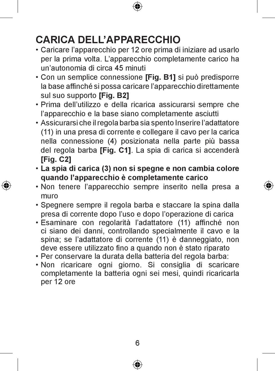 B1] si può predisporre la base affi nché si possa caricare l apparecchio direttamente sul suo supporto [Fig.