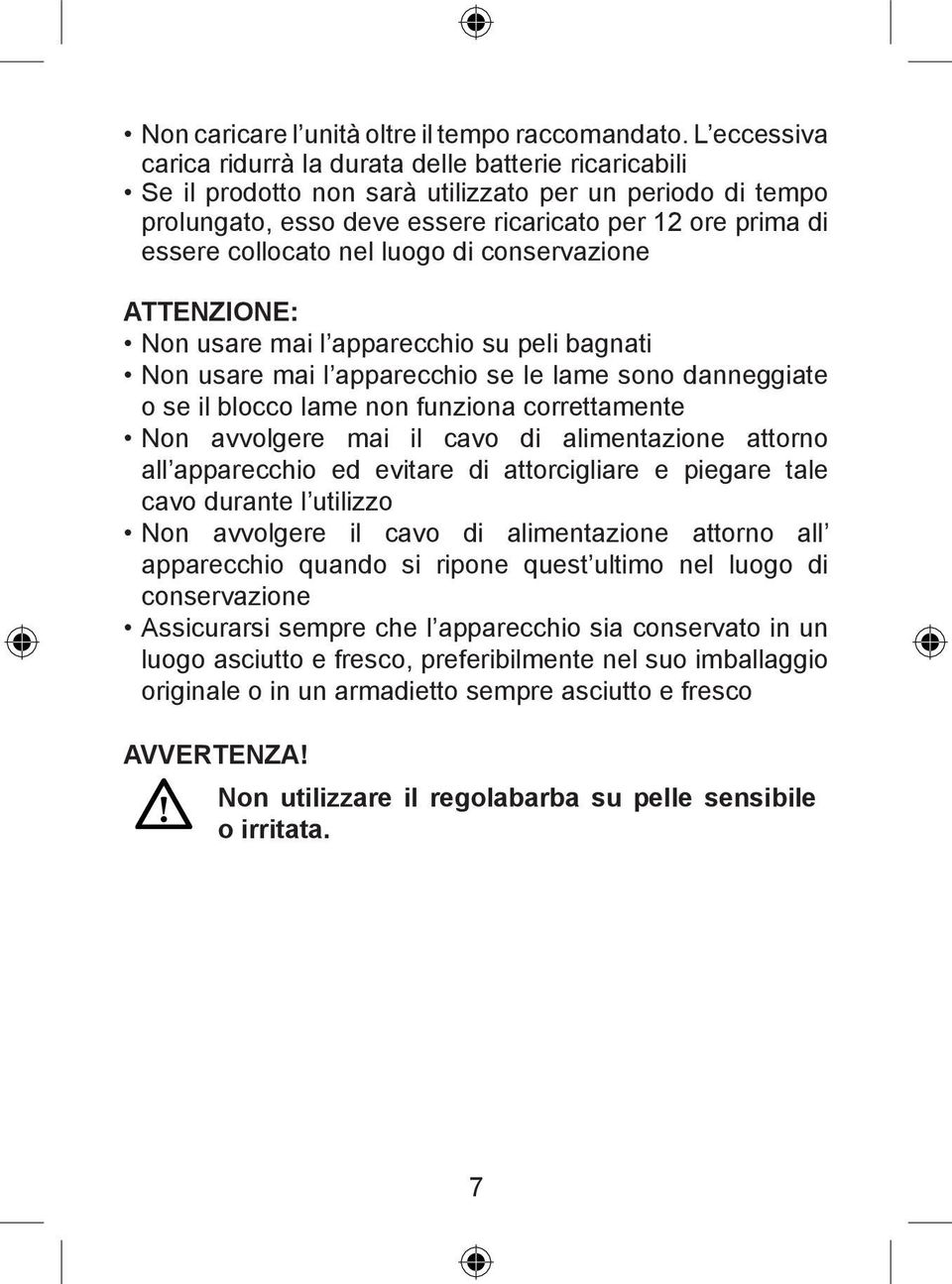 collocato nel luogo di conservazione ATTENZIONE: Non usare mai l apparecchio su peli bagnati Non usare mai l apparecchio se le lame sono danneggiate o se il blocco lame non funziona correttamente Non