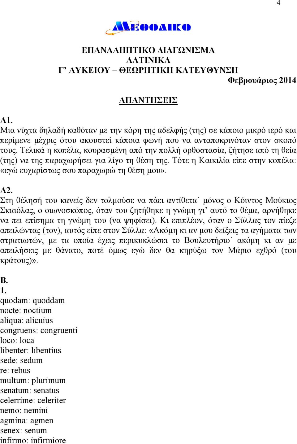 Τελικά η κοπέλα, κουρασμένη από την πολλή ορθοστασία, ζήτησε από τη θεία (της) να της παραχωρήσει για λίγο τη θέση της. Τότε η Καικιλία είπε στην κοπέλα: «εγώ ευχαρίστως σου παραχωρώ τη θέση μου». Α2.