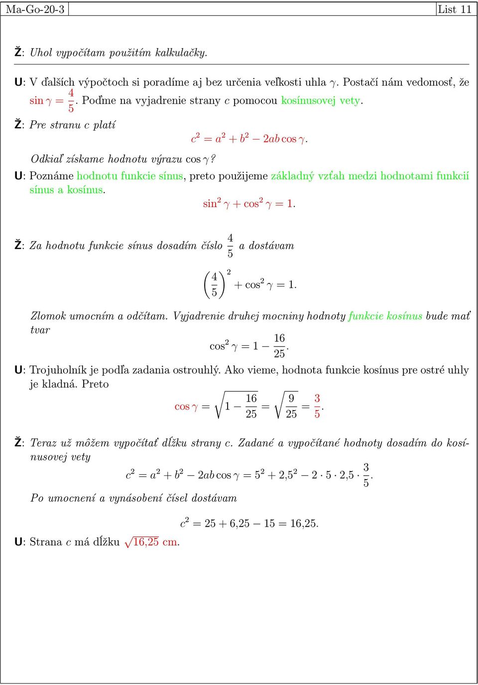 c = a + b ab cos γ U: Poznáme hodnotu funkcie sínus, preto použijeme základný vzťah medzi hodnotami funkcií sínus a kosínus sin γ + cos γ = 1 Ž: Za hodnotu funkcie sínus dosadím číslo 4 5 a dostávam