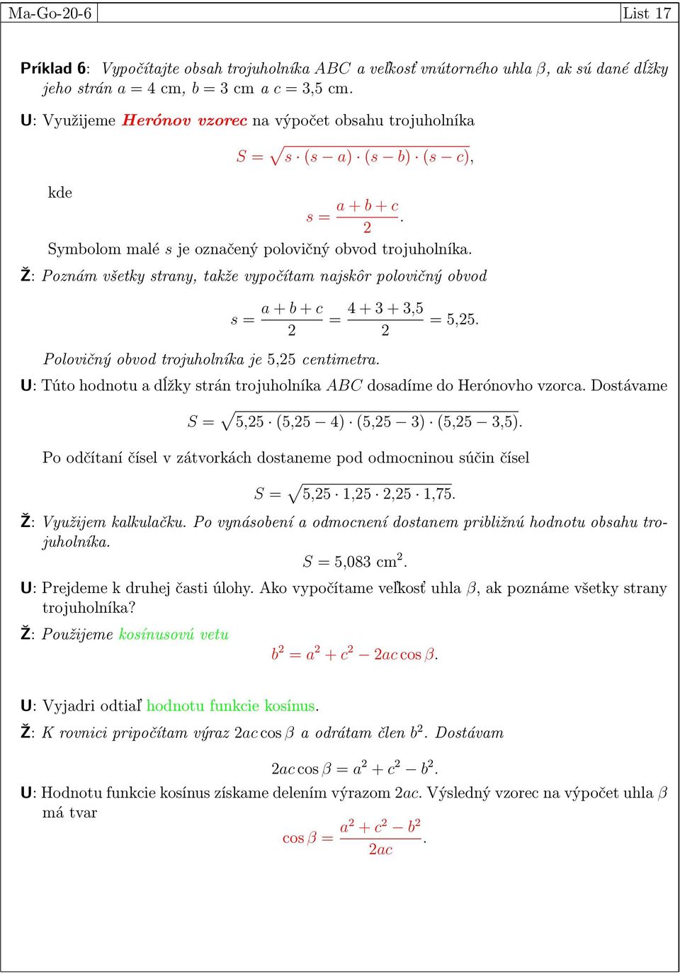 + 3,5 Polovičný obvod trojuholníka je 5,5 centimetra = 5,5 U: Túto hodnotu a dĺžky strán trojuholníka ABC dosadíme do Herónovho vzorca Dostávame S = 5,5 (5,5 4) (5,5 3) (5,5 3,5) Po odčítaní čísel v