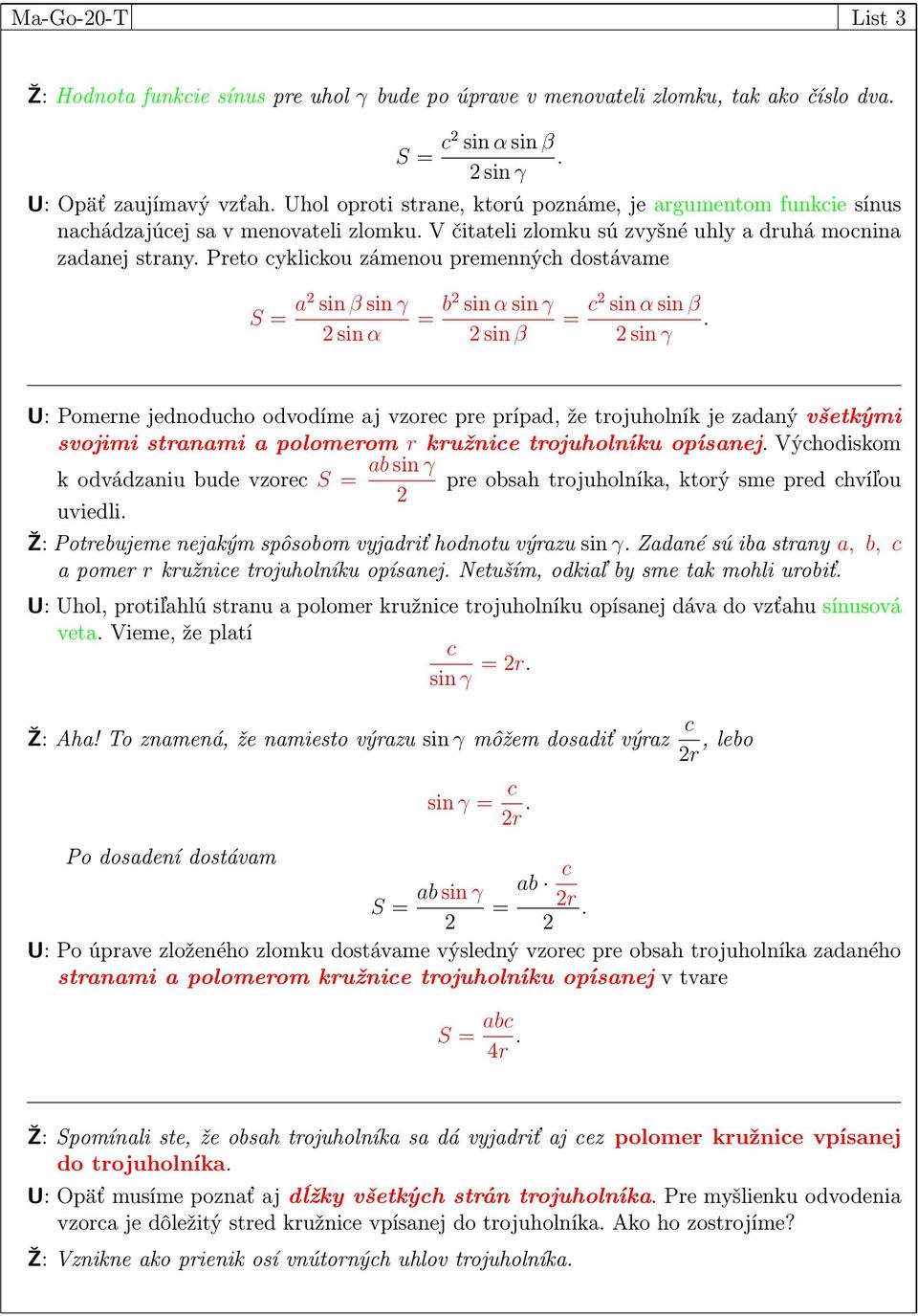 sin α sin γ sin β = c sin α sin β sin γ U: Pomerne jednoducho odvodíme aj vzorec pre prípad, že trojuholník je zadaný všetkými svojimi stranami a polomerom r kružnice trojuholníku opísanej