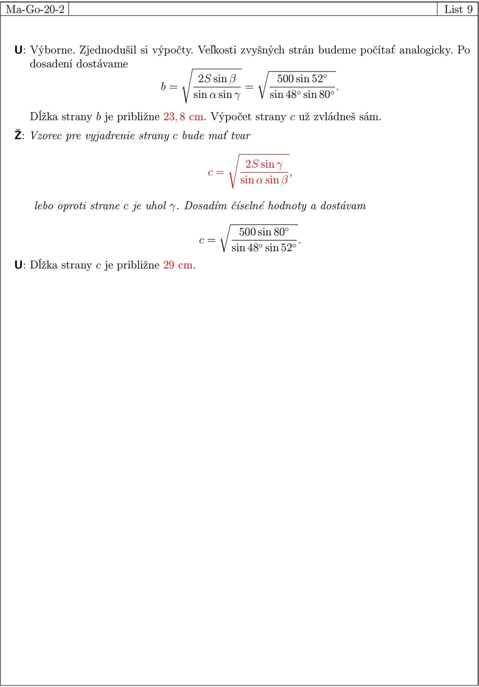Výpočet strany c už zvládneš sám Ž: Vzorec pre vyjadrenie strany c bude mať tvar S sin γ c = sin α sin β, lebo