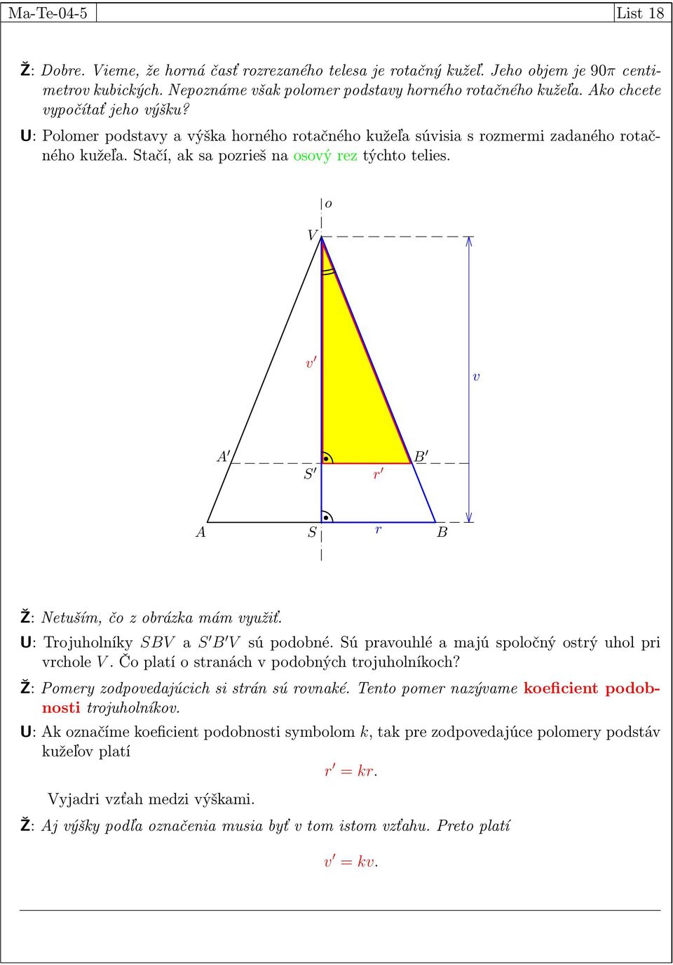 V o v v S r S r Ž: Netuším, čo z obrázka mám využiť. U: Trojuholníky SV a S V sú podobné. Sú pravouhlé a majú spoločný ostrý uhol pri vrchole V. Čo platí o stranách v podobných trojuholníkoch?