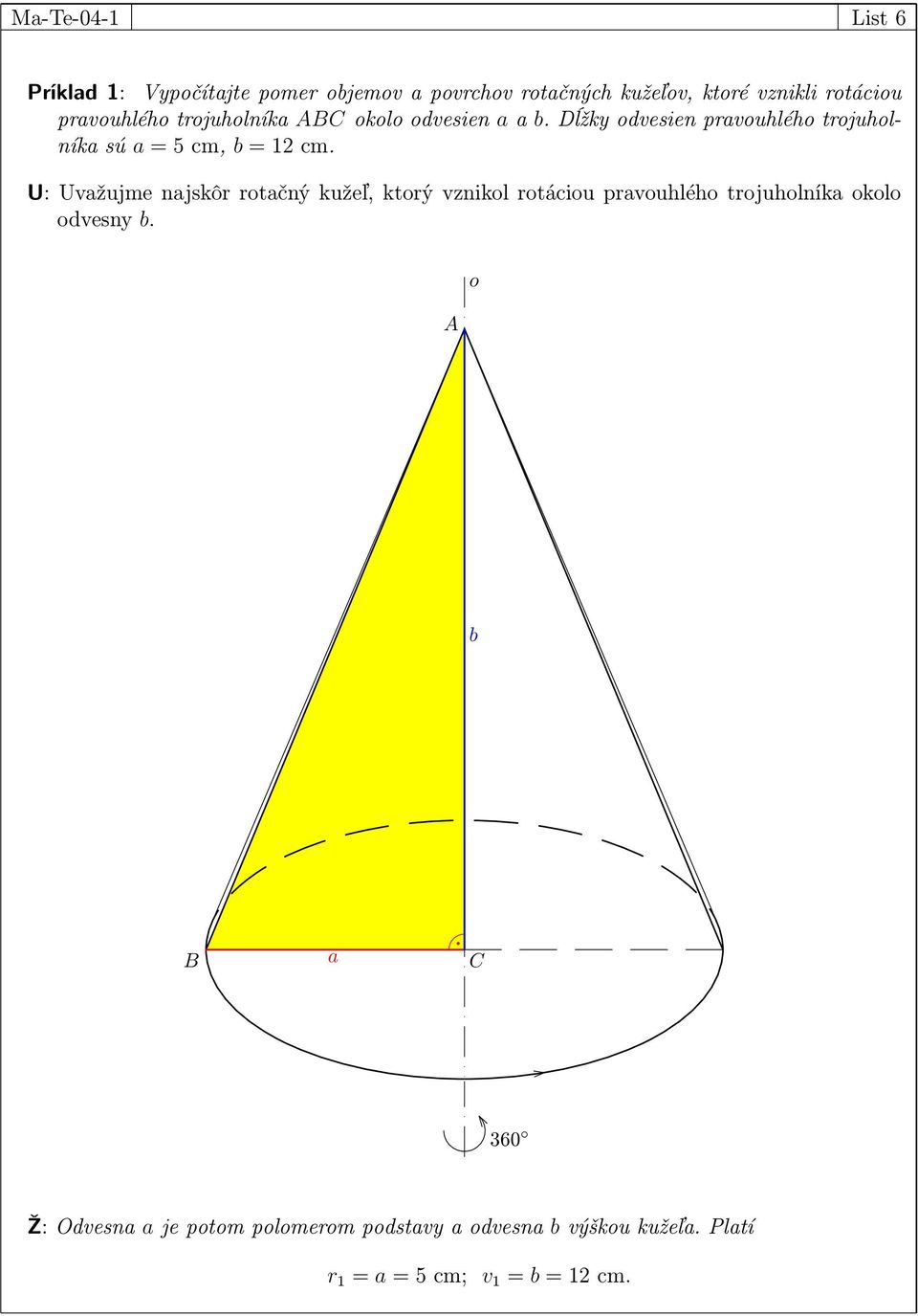 Dĺžky odvesien pravouhlého trojuholníka sú a = 5 cm, b = 12 cm.