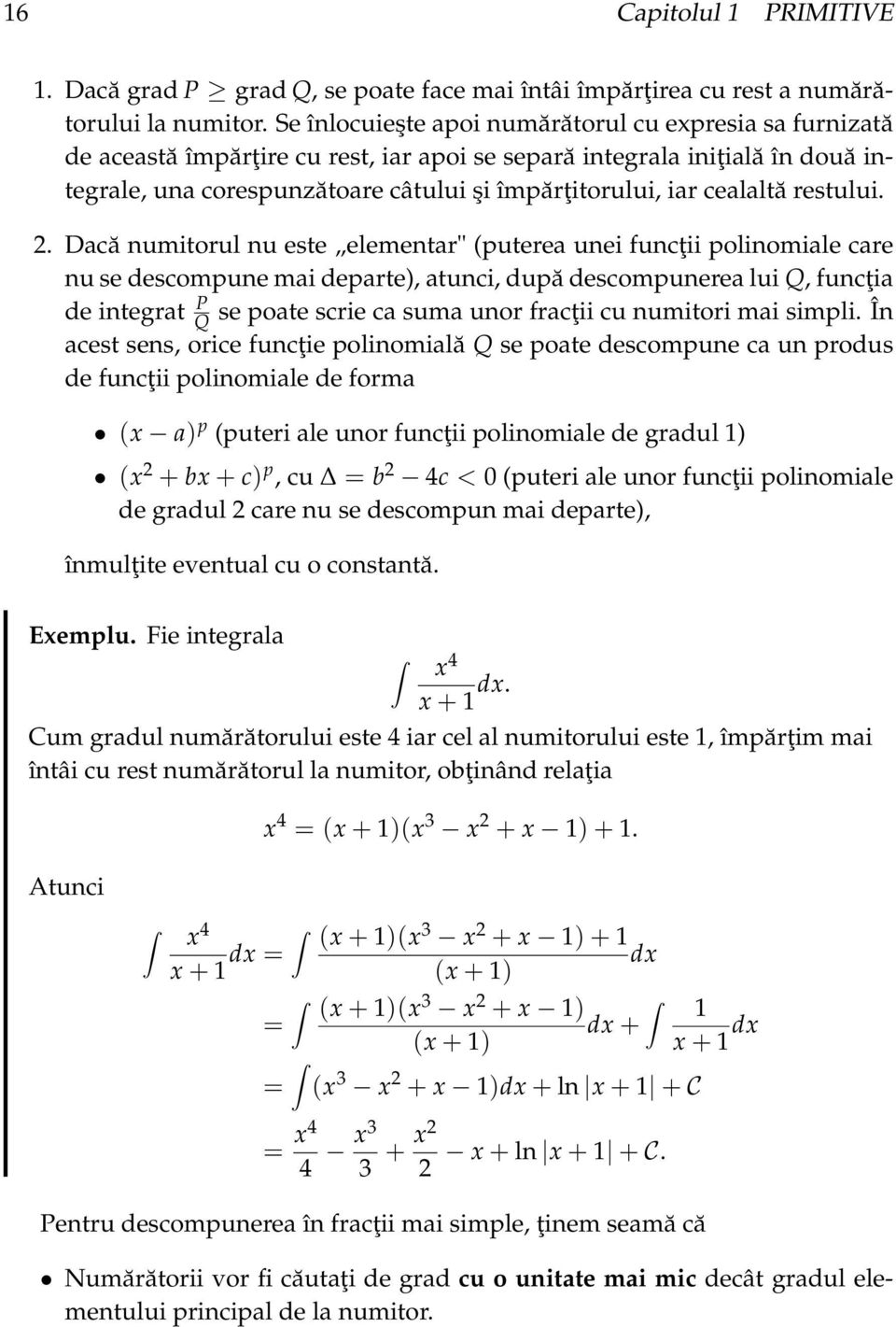 . Dcă numitorul nu este elementr" (putere unei funcţii polinomile cre nu se descompune mi deprte), tunci, după descompunere lui Q, funcţi de integrt Q P se pote scrie c sum unor frcţii cu numitori mi