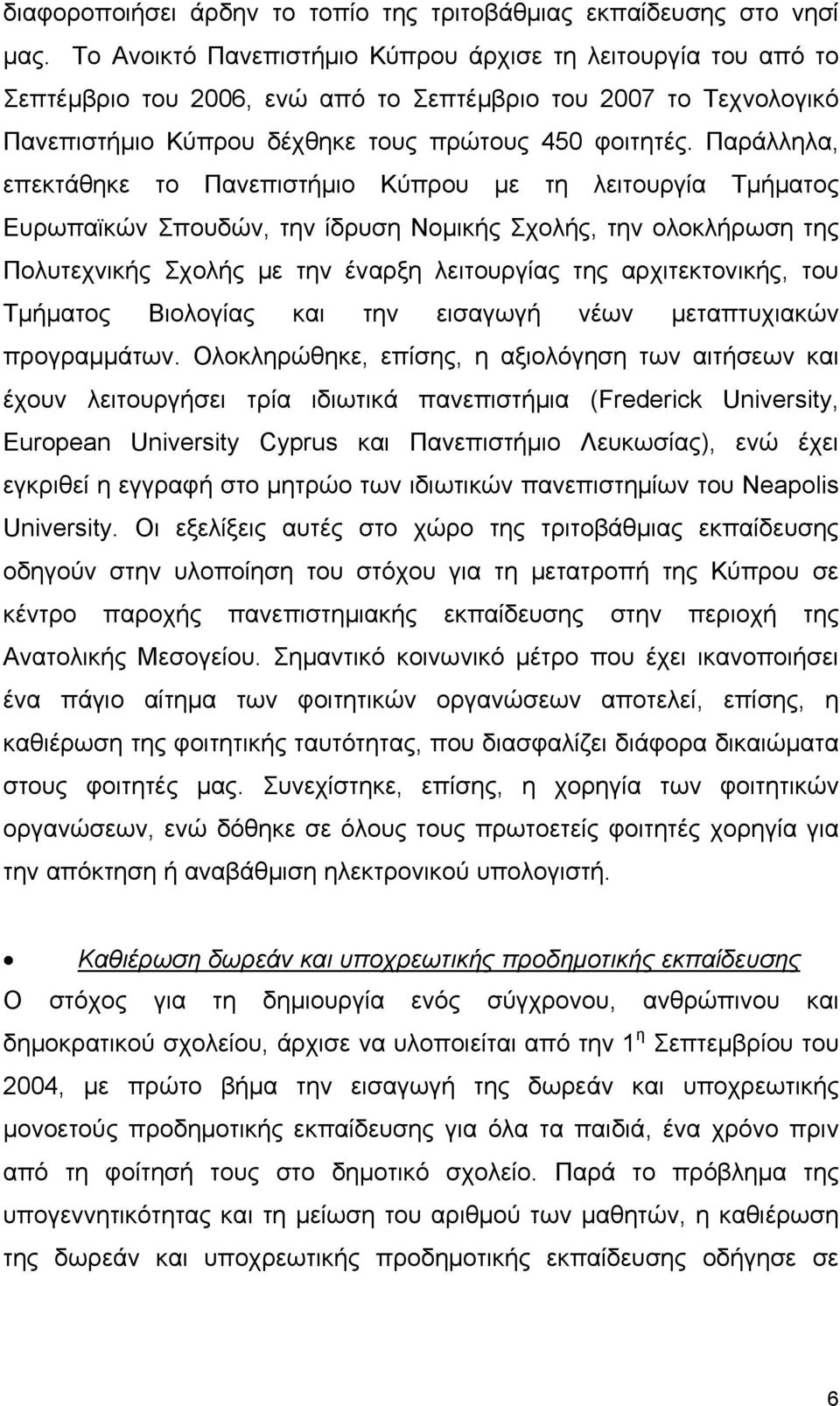 Παράλληλα, επεκτάθηκε το Πανεπιστήμιο Κύπρου με τη λειτουργία Τμήματος Ευρωπαϊκών Σπουδών, την ίδρυση Νομικής Σχολής, την ολοκλήρωση της Πολυτεχνικής Σχολής με την έναρξη λειτουργίας της