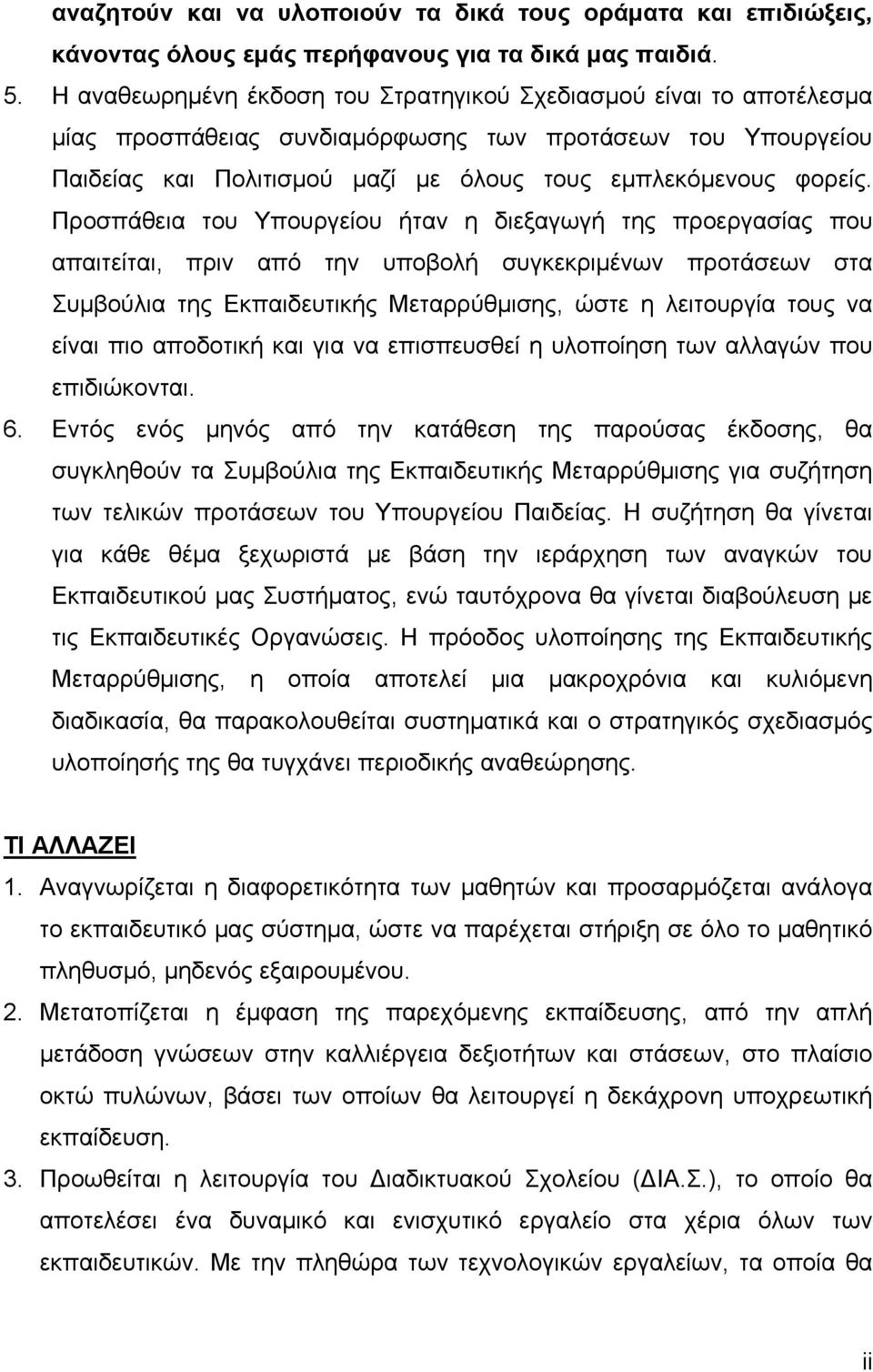 Προσπάθεια του Υπουργείου ήταν η διεξαγωγή της προεργασίας που απαιτείται, πριν από την υποβολή συγκεκριμένων προτάσεων στα Συμβούλια της Εκπαιδευτικής Μεταρρύθμισης, ώστε η λειτουργία τους να είναι