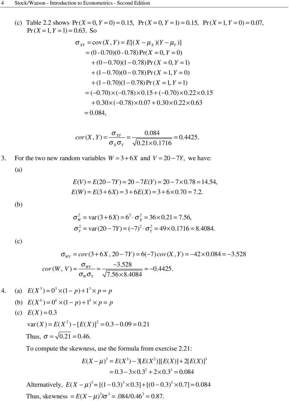 ( 078). 007. + 0.30 0. 0. 63 = 0. 084, 0084. cor (, ) = = = 0. 445. 0. 0. 76 3. For the two new random variabes W = 3+ 6 and V = 0 7, we have: (a) (c) EV ( ) = E(0 7 ) = 0 7 E ( ) = 0 7 0. 78 = 4.