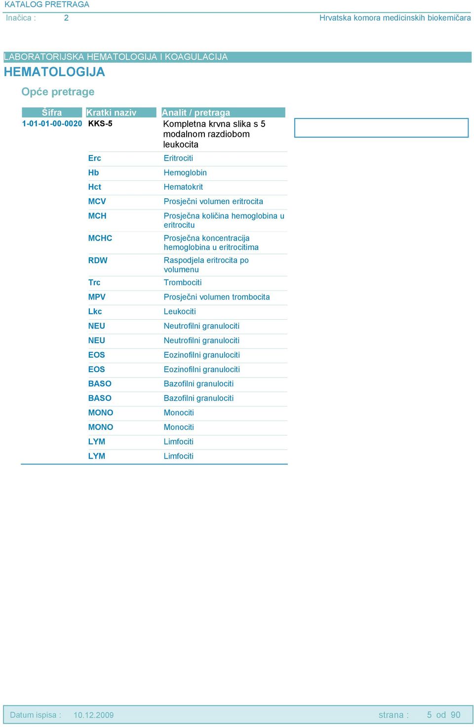 eritrocitima Raspodjela eritrocita po volumenu Trombociti MPV Prosječni volumen trombocita Lkc Leukociti NEU Neutrofilni granulociti NEU Neutrofilni granulociti