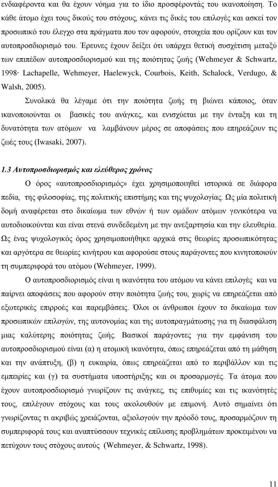 Έξεπλεο έρνπλ δείμεη φηη ππάξρεη ζεηηθή ζπζρέηηζε κεηαμχ ησλ επηπέδσλ απηνπξνζδηνξηζκνχ θαη ηεο πνηφηεηαο δσήο (Wehmeyer & Schwartz, 1998 Lachapelle, Wehmeyer, Haelewyck, Courbois, Keith, Schalock,