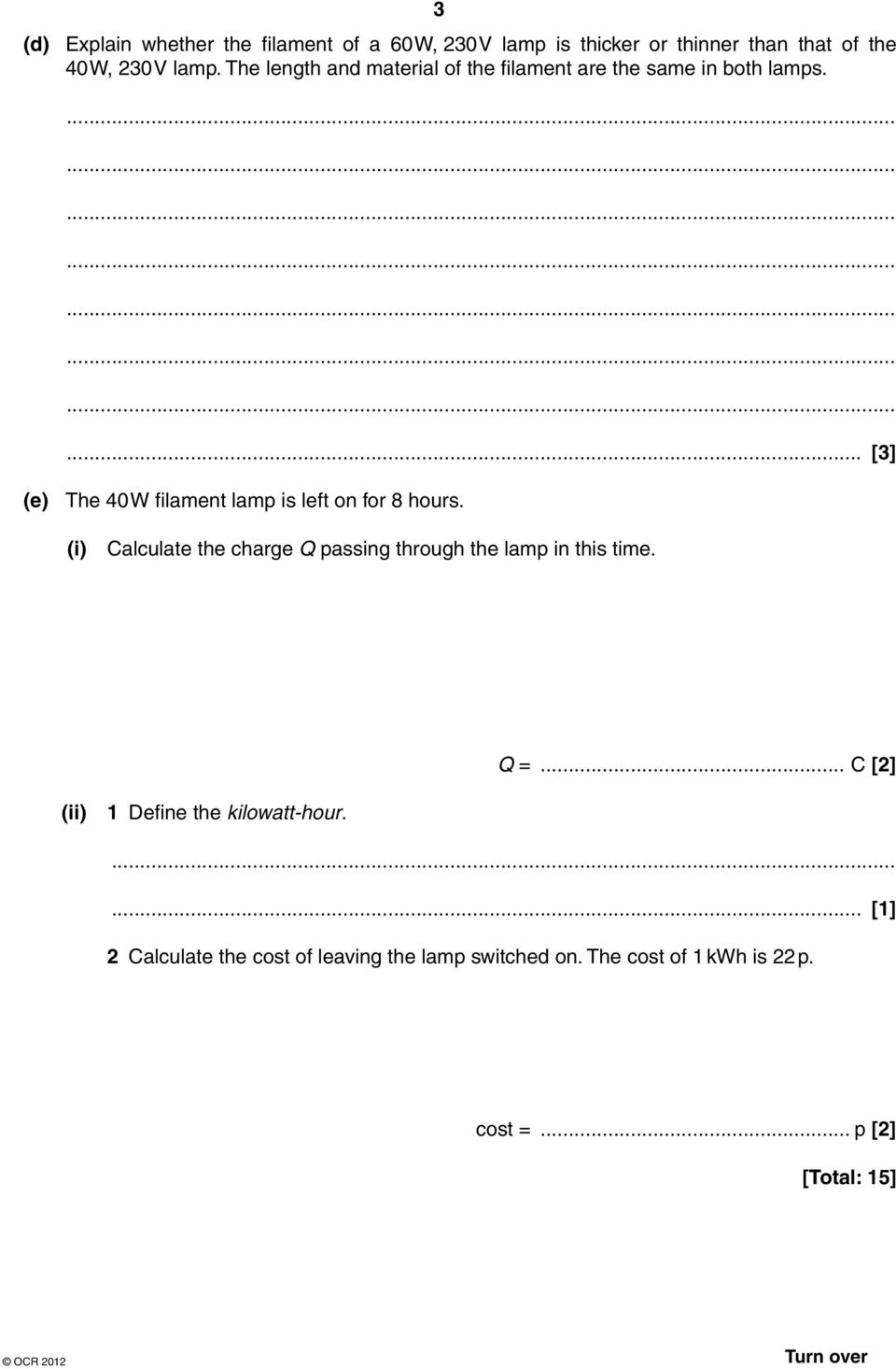 (i) Calculate the charge Q passing through the lamp in this time. Q =... C [2] (ii) 1 Define the kilowatt-hour.