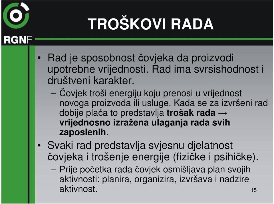 Kada se za izvršeni rad dobije plaća to predstavlja trošak rada vrijednosno izražena ulaganja rada svih zaposlenih.