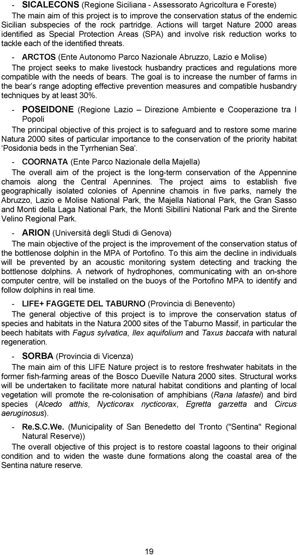 - ARCTOS (Ente Autonomo Parco Nazionale Abruzzo, Lazio e Molise) The project seeks to make livestock husbandry practices and regulations more compatible with the needs of bears.