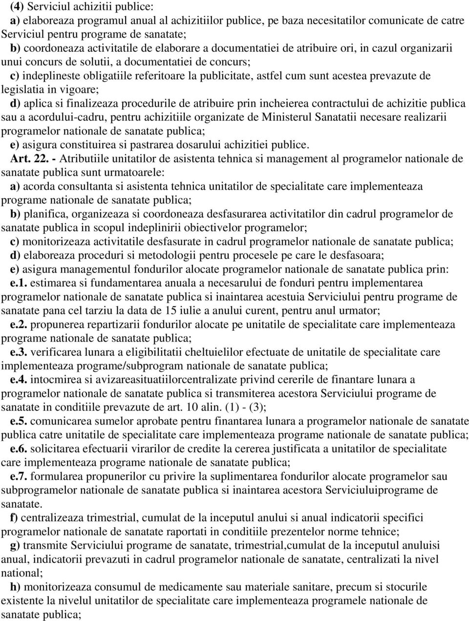 prevazute de legislatia in vigoare; d) aplica si finalizeaza procedurile de atribuire prin incheierea contractului de achizitie publica sau a acordului-cadru, pentru achizitiile organizate de