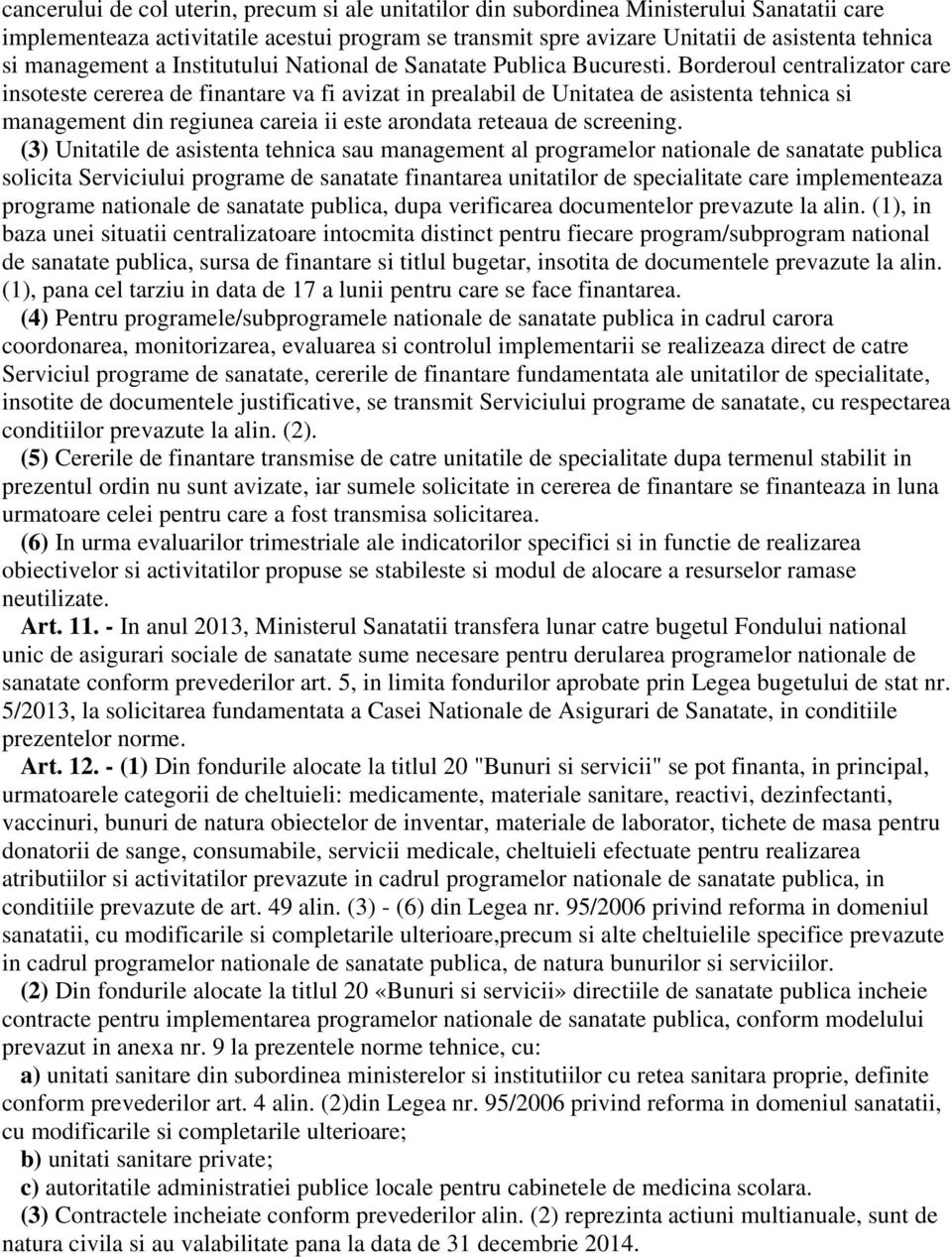 Borderoul centralizator care insoteste cererea de finantare va fi avizat in prealabil de Unitatea de asistenta tehnica si management din regiunea careia ii este arondata reteaua de screening.