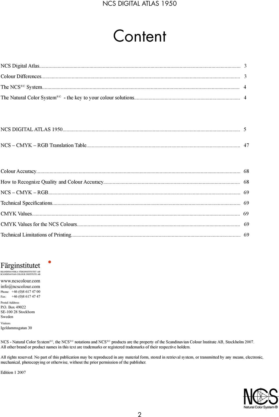 .. 69 Technical Limitations of Printing... 69 www.ncscolour.com info@ncscolour.com Phone: +46 (0)8 617 47 00 Fax: +46 (0)8 617 47 47 Postal Address P.O.