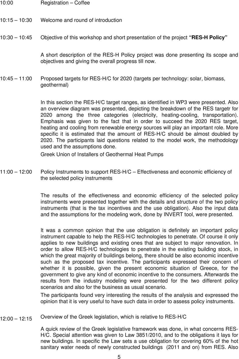 10:45 11:00 Proposed targets for RESH/C for 2020 (targets per technology: solar, biomass, geothermal) In this section the RESH/C target ranges, as identified in WP3 were presented.