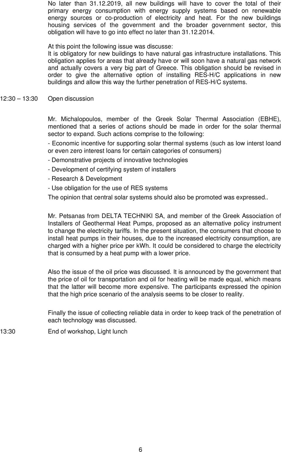 For the new buildings housing services of the government and the broader government sector, this obligation will have to go into effect no later than 31.12.2014.