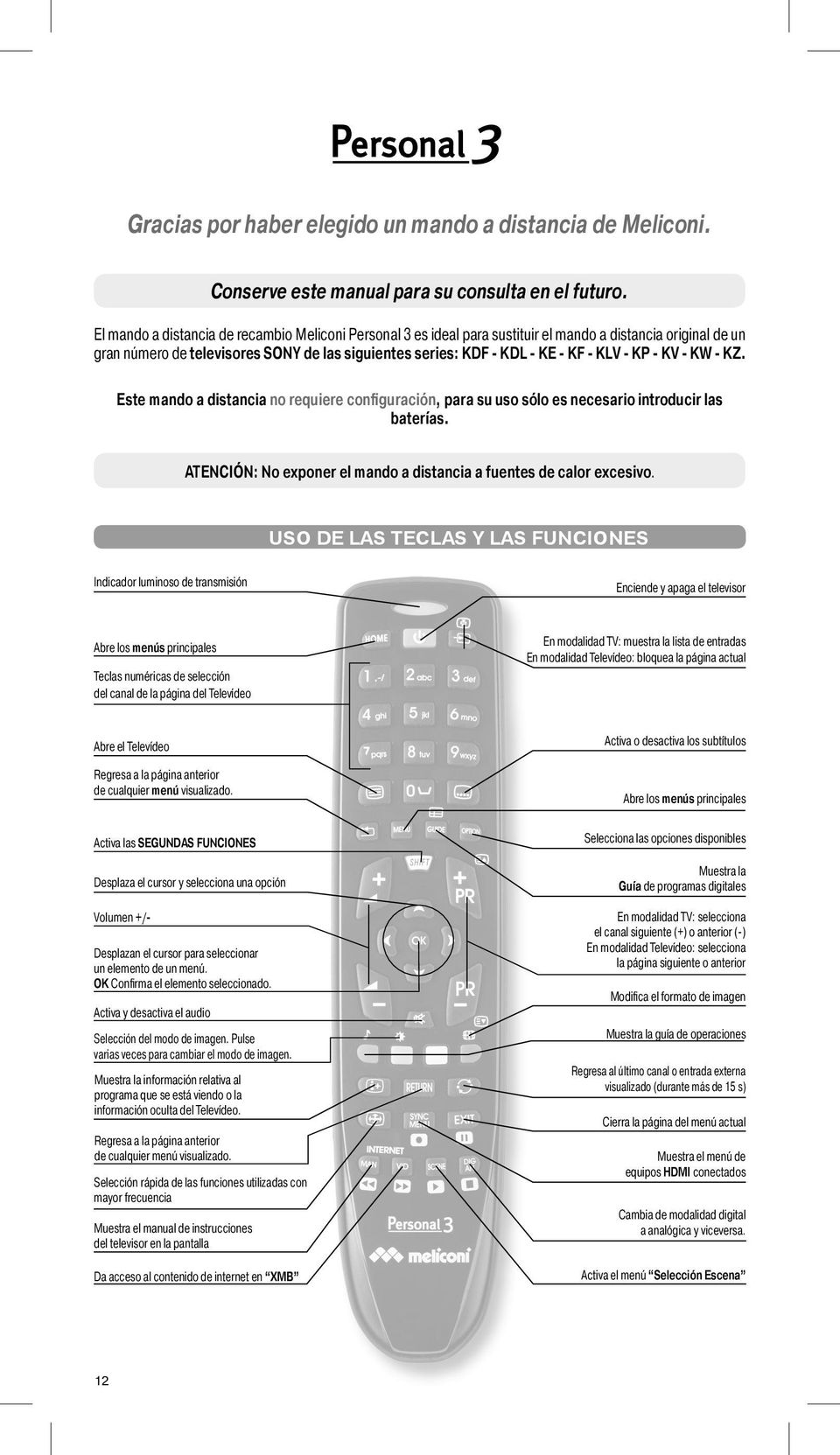 KP - KV - KW - KZ. Este mando a distancia no requiere configuración, para su uso sólo es necesario introducir las baterías. ATENCIÓN: No exponer el mando a distancia a fuentes de calor excesivo.