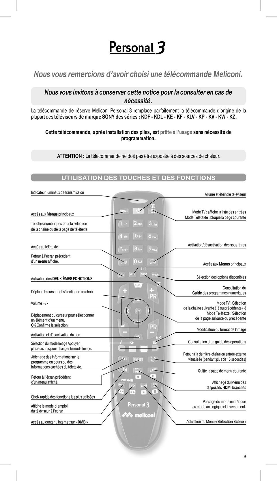 Cette télécommande, après installation des piles, est prête à l usage sans nécessité de programmation. ATTENTION : La télécommande ne doit pas être exposée à des sources de chaleur.