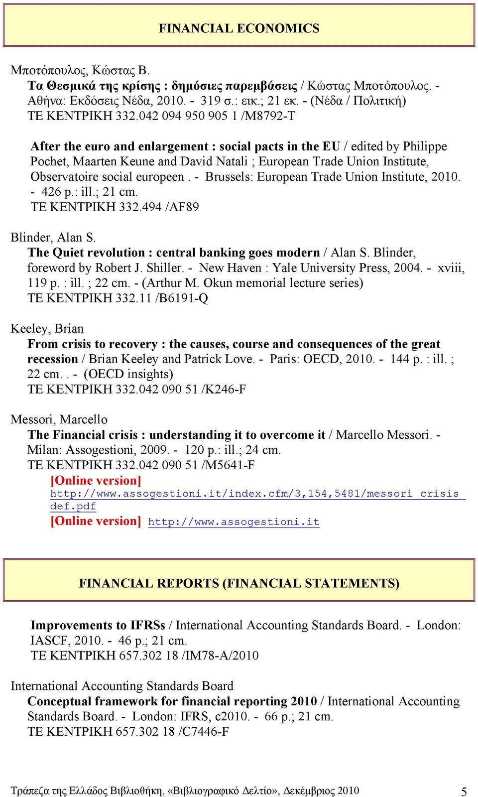 europeen. - Brussels: European Trade Union Institute, 2010. - 426 p.: ill.; 21 cm. ΤΕ ΚΕΝΤΡΙΚΗ 332.494 /AF89 Blinder, Alan S. The Quiet revolution : central banking goes modern / Alan S.