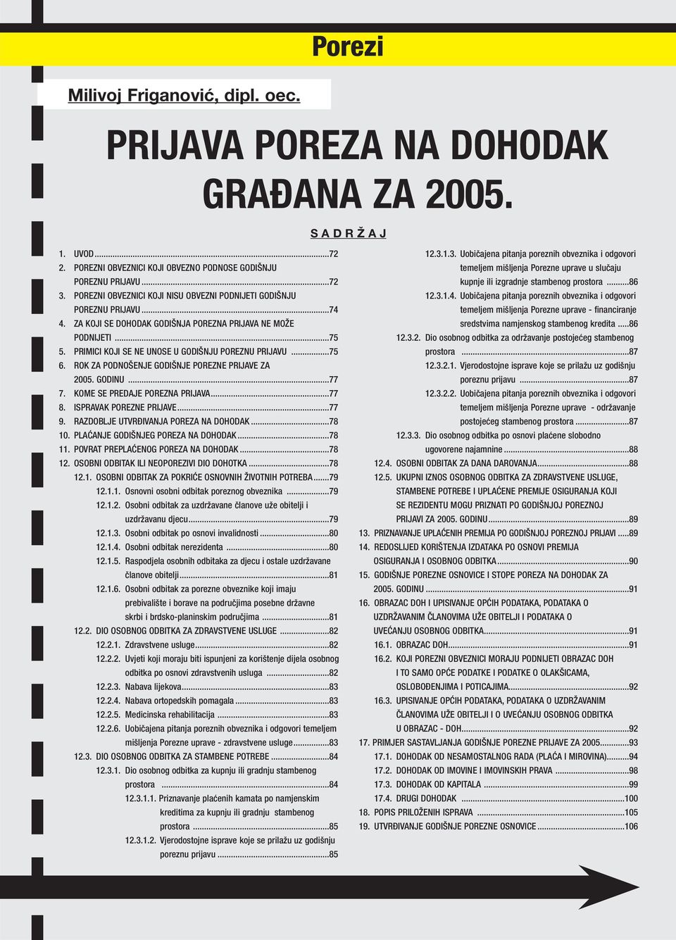 PRIMICI KOJI SE NE UNOSE U GODI NJU POREZNU PRIJAVU...75 6. ROK ZA PODNO ENJE GODI NJE POREZNE PRIJAVE ZA 2005. GODINU...77 7. KOME SE PREDAJE POREZNA PRIJAVA...77 8. ISPRAVAK POREZNE PRIJAVE...77 9.