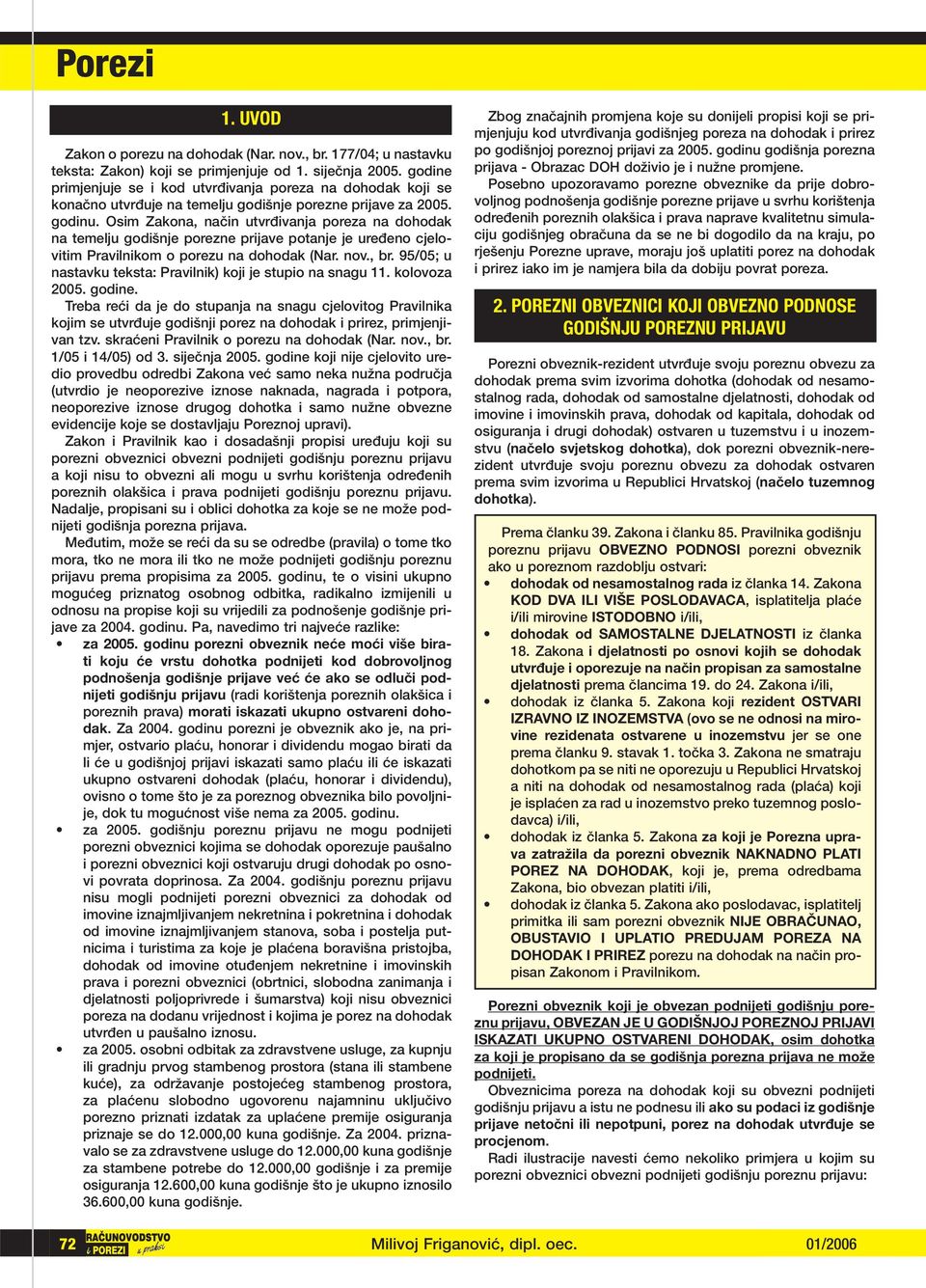 Osim Zakona, naëin utvrappleivanja poreza na dohodak na temelju godiπnje porezne prijave potanje je ureappleeno cjelovitim Pravilnikom o porezu na dohodak (Nar. nov., br.