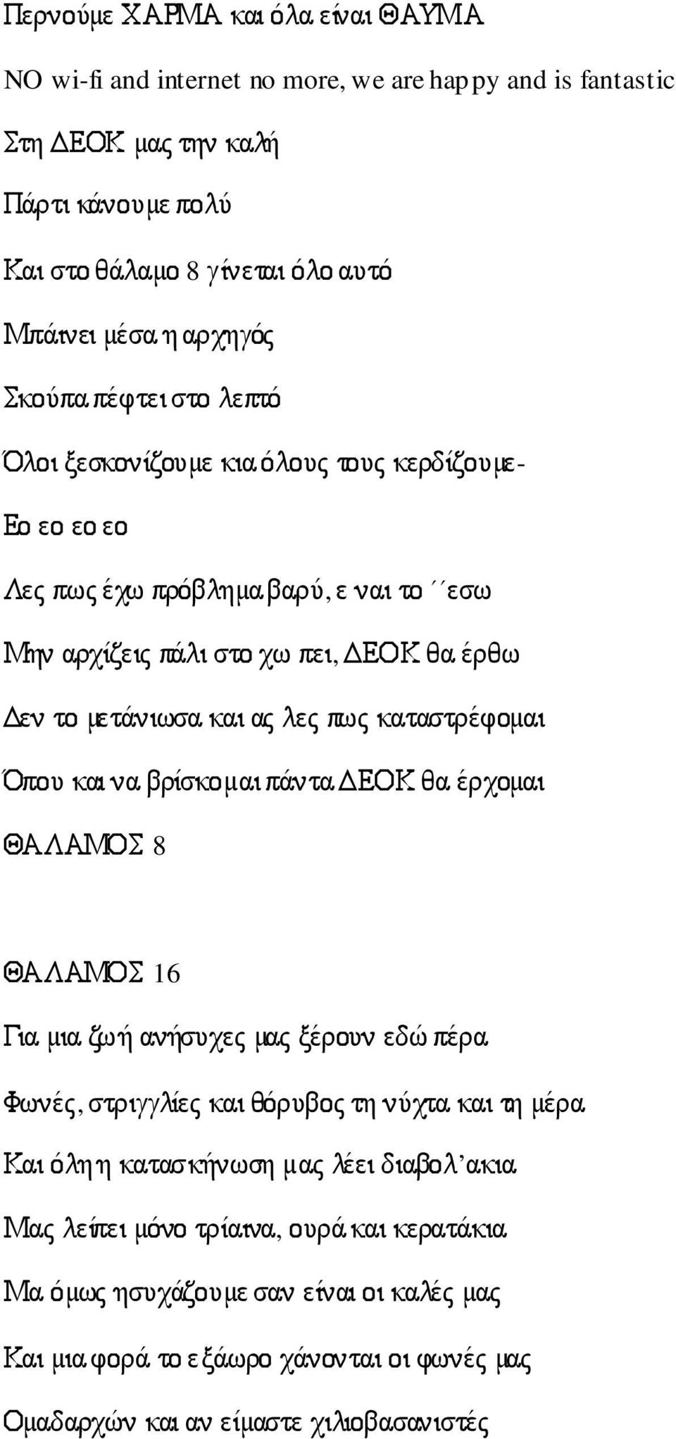 πως καταστρέφοµαι Όπου και να βρίσκοµαι πάντα ΕΟΚ θα έρχοµαι ΘΑΛΑΜΟΣ 8 ΘΑΛΑΜΟΣ 16 Για µια ζωή ανήσυχες µας ξέρουν εδώ πέρα Φωνές, στριγγλίες και θόρυβος τη νύχτα και τη µέρα Και όλη η