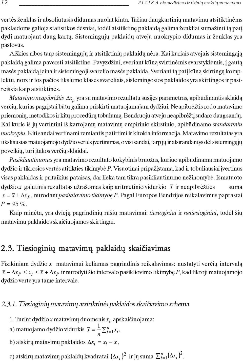 Sistemigøjø paklaidø atveju uokrypio didumas ir þeklas yra pastovûs. Aiðkios ribos tarp sistemigøjø ir atsitiktiiø paklaidø ëra. Kai kuriais atvejais sistemigàjà paklaidà galima paversti atsitiktie.