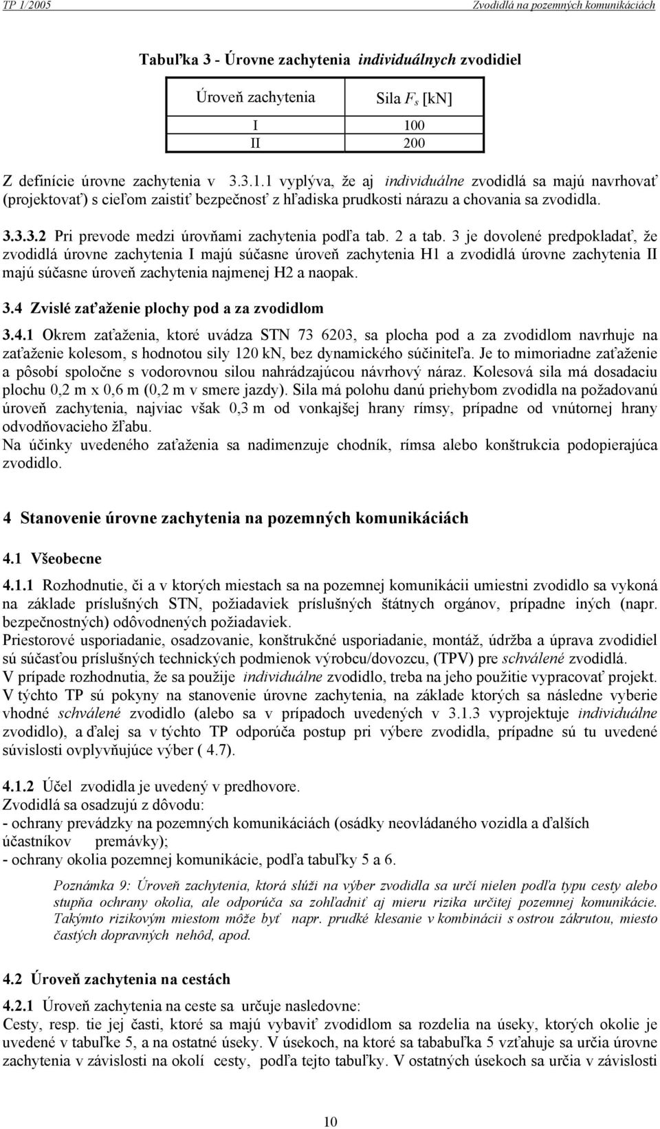 3 je dovolené predpokladať, že zvodidlá úrovne zachytenia I majú súčasne úroveň zachytenia H1 a zvodidlá úrovne zachytenia II majú súčasne úroveň zachytenia najmenej H2 a naopak. 3.