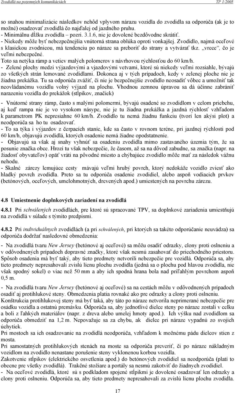 Zvodidlo, najmä oceľové s klasickou zvodnicou, má tendenciu po náraze sa preboriť do strany a vytvárať tkz. vrece, čo je veľmi nebezpečné.