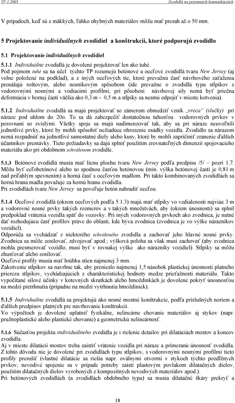 Pod pojmom tuhé sa na účel týchto TP rozumejú betónové a oceľové zvodidlá tvaru New Jersey (aj volne položené na podklad), a z iných oceľových tie, ktoré prevažnú časť návrhového zaťaženia prenášajú