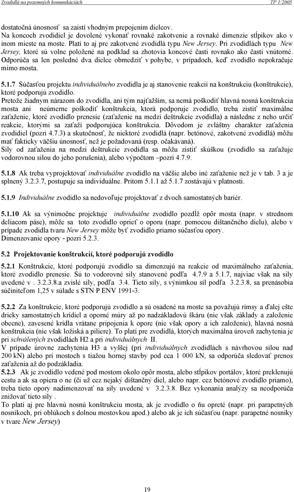 Pri zvodidlách typu New Jersey, ktoré sú volne položené na podklad sa zhotovia koncové časti rovnako ako časti vnútorné.