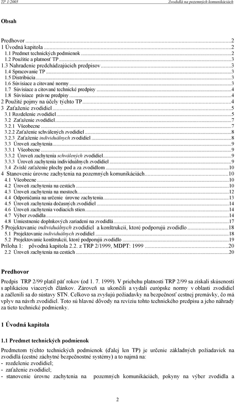 ..4 3 Zaťaženie zvodidiel...5 3.1 Rozdelenie zvodidiel...5 3.2 Zaťaženie zvodidiel...7 3.2.1 Všeobecne...7 3.2.2 Zaťaženie schválených zvodidiel...8 3.2.3 Zaťaženie individuálnych zvodidiel...8 3.3 Úroveň zachytenia.