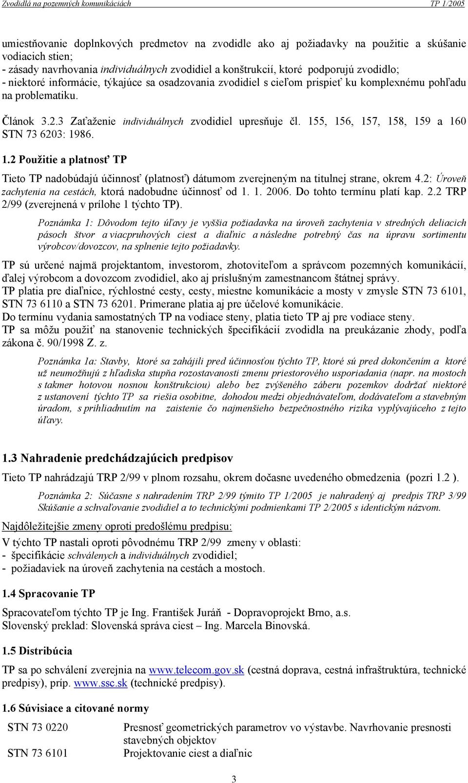 3 Zaťaženie individuálnych zvodidiel upresňuje čl. 155, 156, 157, 158, 159 a 160 STN 73 6203: 1986. 1.2 Použitie a platnosť TP Tieto TP nadobúdajú účinnosť (platnosť) dátumom zverejneným na titulnej strane, okrem 4.