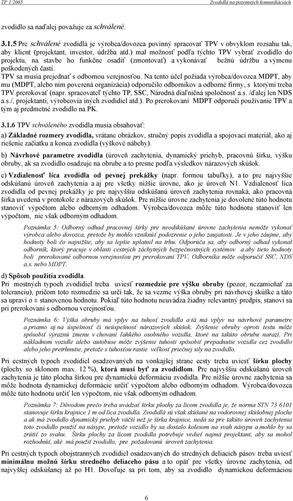 Na tento účel požiada výrobca/dovozca MDPT, aby mu (MDPT, alebo ním poverená organizácia) odporučilo odborníkov a odborné firmy, s ktorými treba TPV prerokovať (napr.