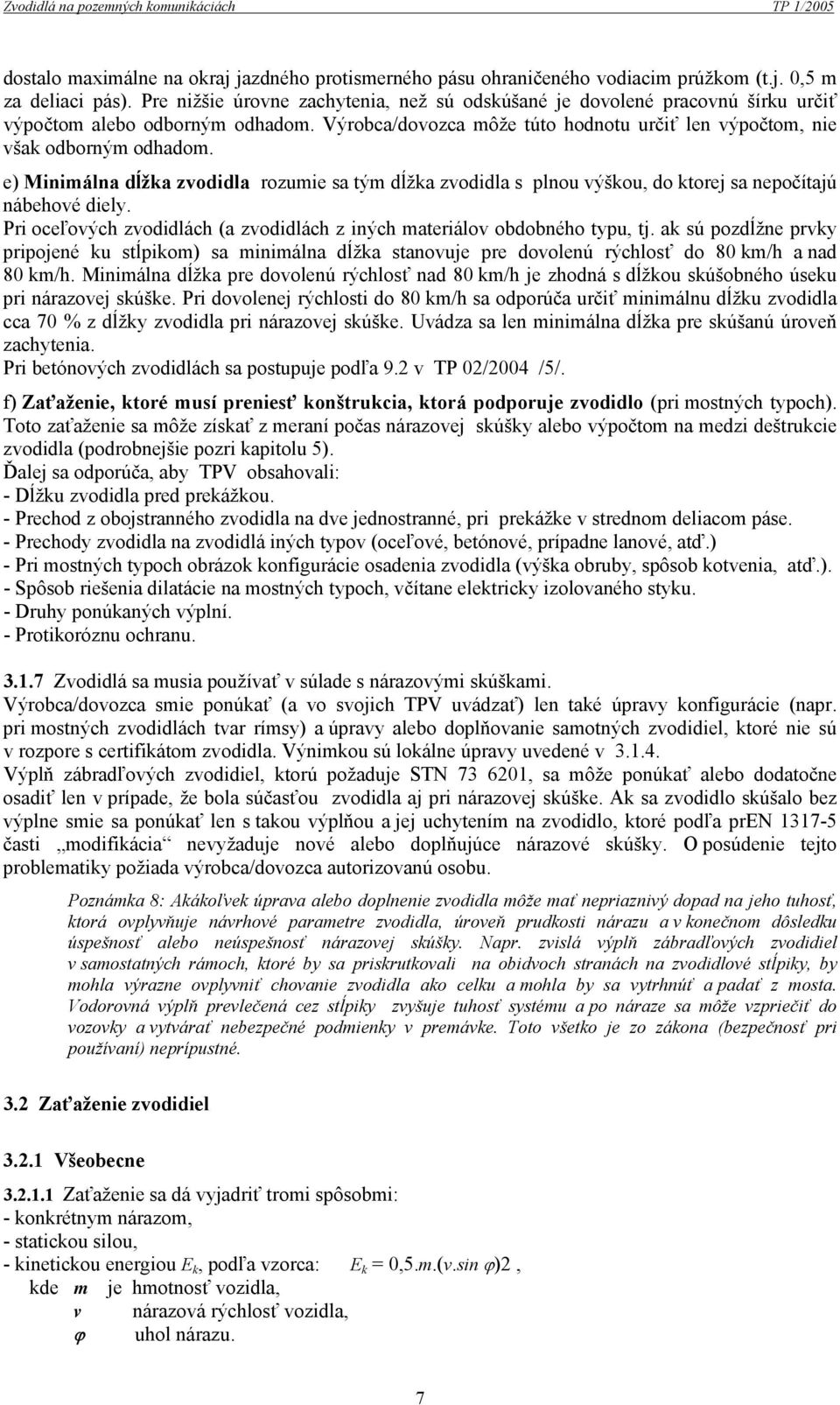 e) Minimálna dĺžka zvodidla rozumie sa tým dĺžka zvodidla s plnou výškou, do ktorej sa nepočítajú nábehové diely. Pri oceľových zvodidlách (a zvodidlách z iných materiálov obdobného typu, tj.