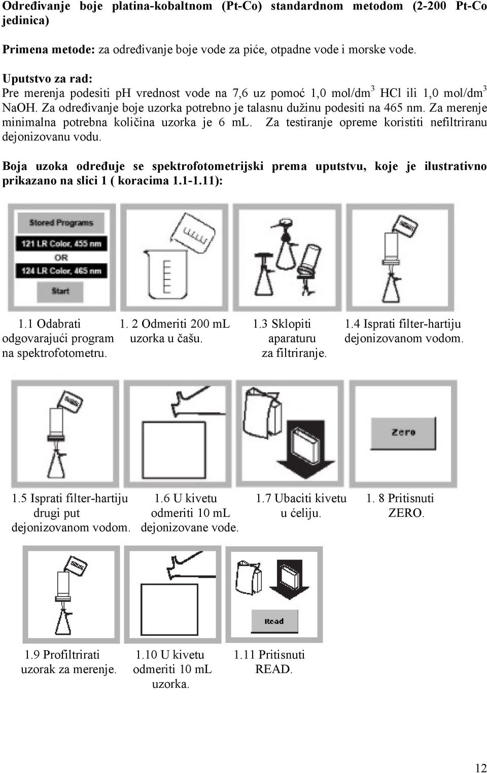 Za merenje minimalna potrebna količina uzorka je 6 ml. Za testiranje opreme koristiti nefiltriranu dejonizovanu vodu.