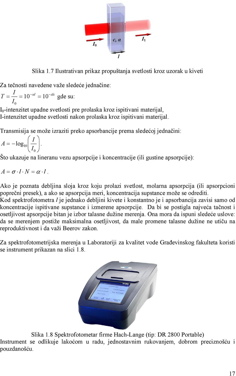 ispitivani materijal, I-intenzitet upadne svetlosti nakon prolaska kroz ispitivani materijal. Transmisija se može izraziti preko apsorbancije prema sledećoj jednačini: I A = log 10.