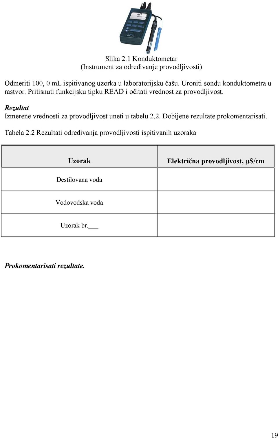 Rezultat Izmerene vrednosti za provodljivost uneti u tabelu 2.2. Dobijene rezultate prokomentarisati. Tabela 2.