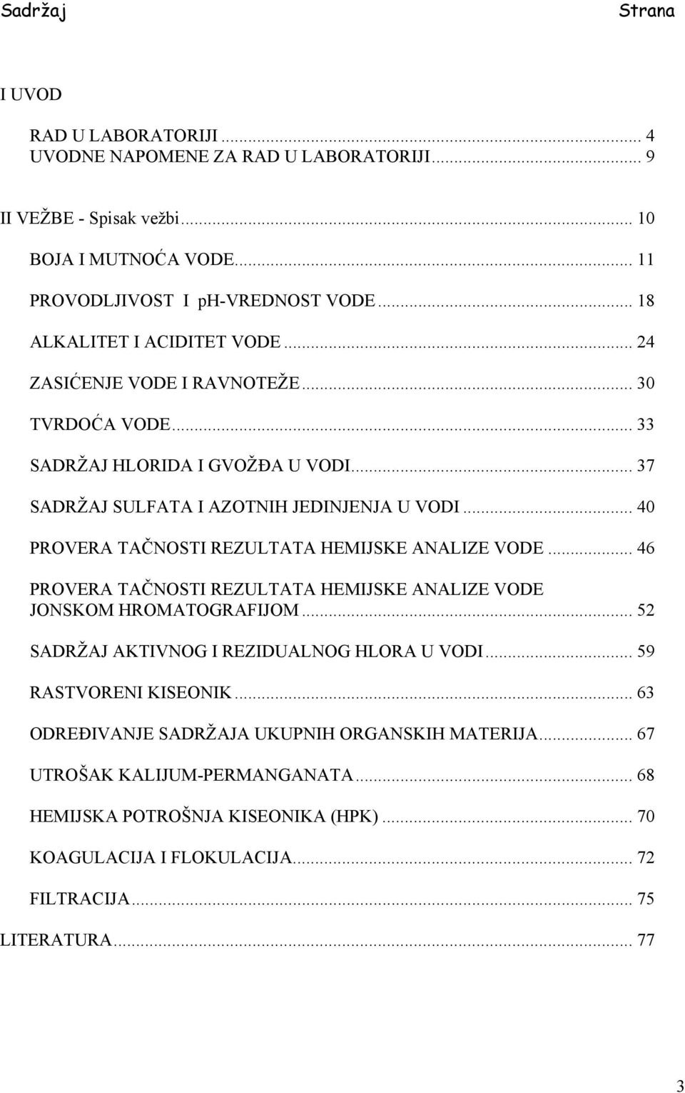 .. 40 PROVERA TAČNOSTI REZULTATA HEMIJSKE ANALIZE VODE... 46 PROVERA TAČNOSTI REZULTATA HEMIJSKE ANALIZE VODE JONSKOM HROMATOGRAFIJOM... 52 SADRŽAJ AKTIVNOG I REZIDUALNOG HLORA U VODI.