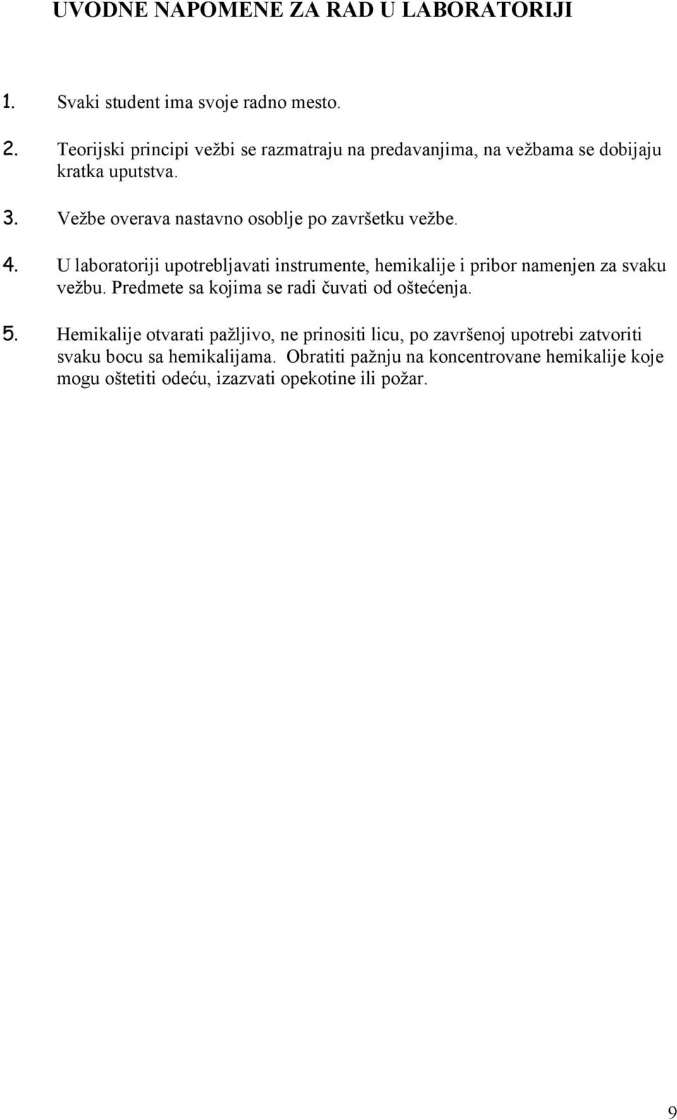 Vežbe overava nastavno osoblje po završetku vežbe. 4. U laboratoriji upotrebljavati instrumente, hemikalije i pribor namenjen za svaku vežbu.