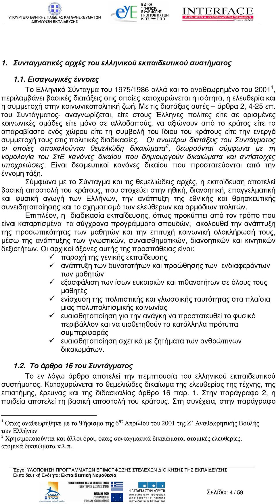 του Συντάγµατος- αναγνωρίζεται, είτε στους Έλληνες πολίτες είτε σε ορισµένες κοινωνικές οµάδες είτε µόνο σε αλλοδαπούς, να αξιώνουν από το κράτος είτε το απαραβίαστο ενός χώρου είτε τη συµβολή του