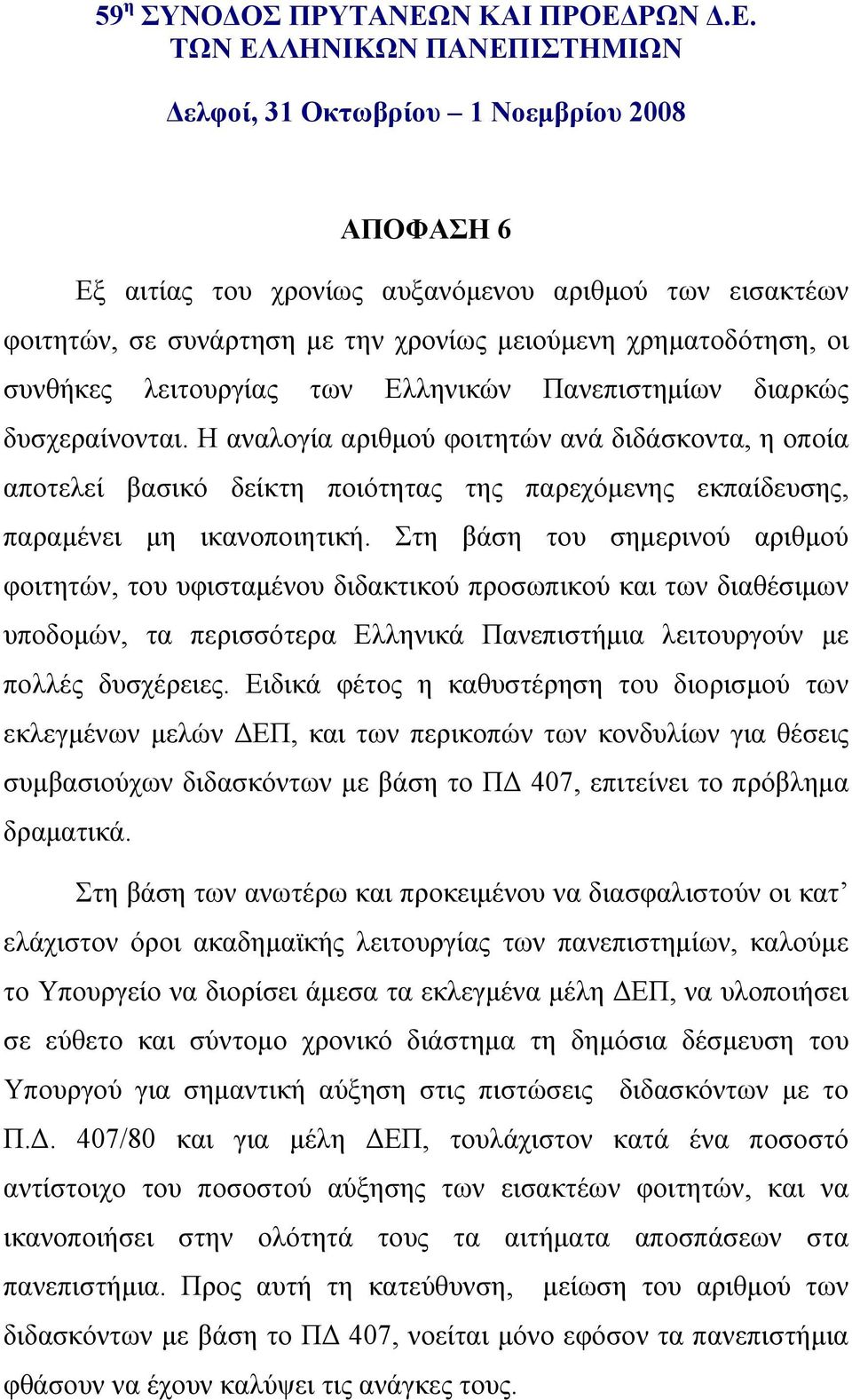 Στη βάση του σημερινού αριθμού φοιτητών, του υφισταμένου διδακτικού προσωπικού και των διαθέσιμων υποδομών, τα περισσότερα Ελληνικά Πανεπιστήμια λειτουργούν με πολλές δυσχέρειες.