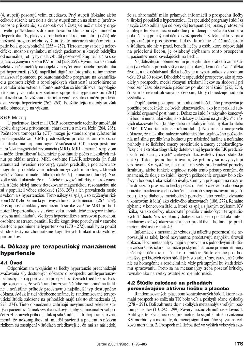 klinickou významnosťou (hypertrofia ĽK, plaky v karotídach a mikroalbuminúria) (255), ale možnosť prognostického využitia týchto miernych stupňov retinopatie bola spochybniteľná (255 257).