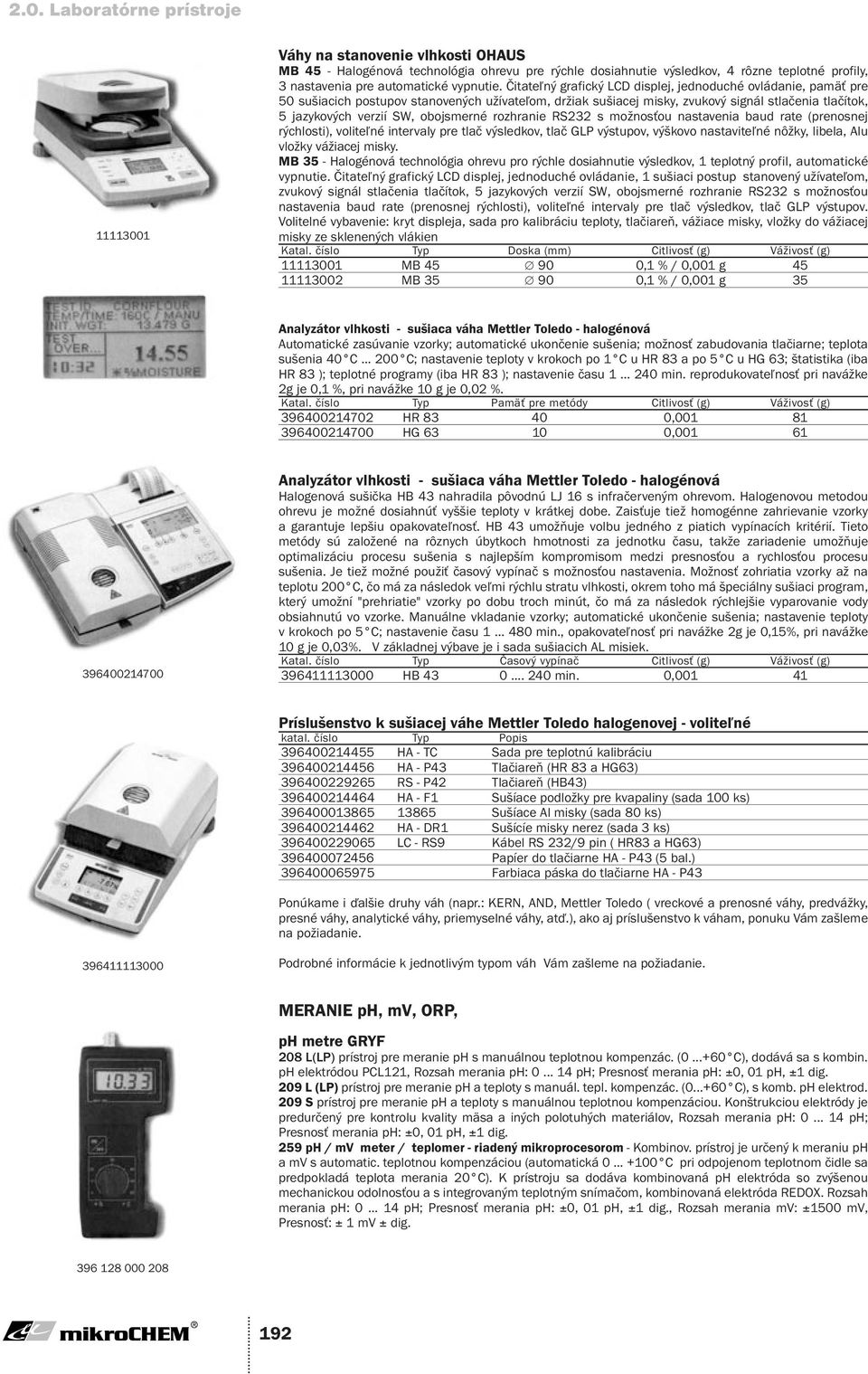 obojsmerné rozhranie RS232 s možnosťou nastavenia baud rate (prenosnej rýchlosti), voliteľné intervaly pre tlač výsledkov, tlač GLP výstupov, výškovo nastaviteľné nôžky, libela, Alu vložky vážiacej